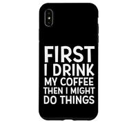 d'abord Je Bois Mon café, Puis Je pourrais Faire des Choses drôles de café Coque pour iPhone XS Max