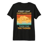 d'abord, Je Mange du cantharellus, Puis Je Fais Les Choses, Amateur de Nourriture T-Shirt Haut de Gamme