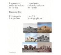 Daccourdou. La presenza culturale italiana in Tunisia. Un racconto fotografico-La présence culturelle italienne en Tunisie. Un récit photographique. Ediz. a colori