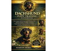 DACHSHUND PUPPY TRAINING HANDBOOK: The Complete Step-by-Step Guide to Raising a Well-Behaved, Obedient, and Happy Dachshund Puppy Through Training, Socialization, Feeding, Grooming, and Lifelong Care.