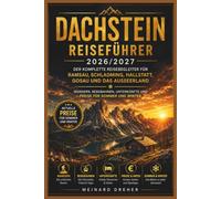 Dachstein Reiseführer 2026/2027: Der komplette Reisebegleiter für Ramsau, Schladming, Hallstatt, Gosau und das Ausseerland Wandern, Bergbahnen, Unterkünfte und Preise für Sommer und Winter