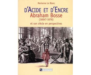D'acide et d'encre Abraham Bosse 1604-1676 et son siècle en perspectives - Marianne Le Blanc - Cnrs Eds - broché - Biographie