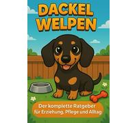 Dackel Welpen: Der komplette Ratgeber für Erziehung, Pflege und Alltag