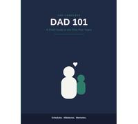 Dad 101: A Field Guide to the First Five Years