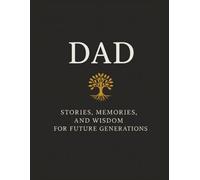 Dad: A Legacy Journal: A Guided Memory Book to Share Stories, Life Lessons, and Wisdom from Father to Family.