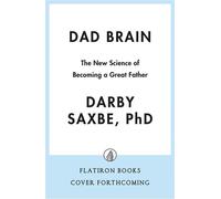 Dad Brain The New Science of Becoming a Great Father - Darby Saxbe PhD - Flatiron Books - ebook (ePub) - Livre