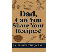 Dad, Can You Share Your Recipes? A Keepsake Recipe Journal: Capture, Record, and Preserve Dad’s Best-Loved Dishes in a Family Recipe Book