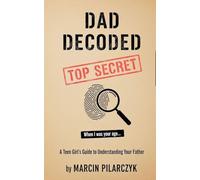 Dad Decoded: A Teen Girl's Guide to Understanding Your Father