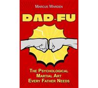 Dad-Fu: The Psychological Martial Art Every Father Needs