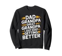 Dad Grandpa Great Grandpa I Just Keep Getting Better Sweatshirt