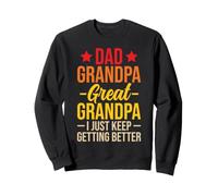 Dad Grandpa Great Grandpa I Just Keep Getting Better Sweatshirt