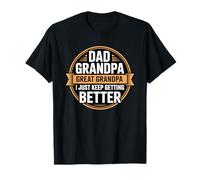 Dad Grandpa Great Grandpa I Just Keep Getting Better T-Shirt