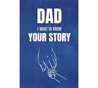 Dad, I Want to Know Your Story: A Journal with Heartfelt Questions to Remember Your Life, Preserve Your Memories, and Leave a Legacy Forever