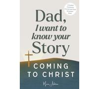 Dad, I Want to Know Your Story Coming to Christ: A Father's Guided Journal of Faith to Share His Salvation Story (My Dad's Testimony)