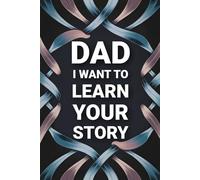 Dad I Want To Learn Your Story: A Fun Thought Provoking Memory and Keepsake Heirloom for Family Bonding and Imparting Father's Wisdom