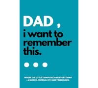 Dad! I Want To Remember This: Where The Little Things Become Everything - A Guided Journal Of Family Memories.