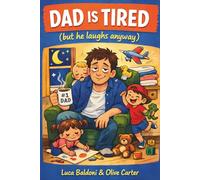 Dad Is Tired (but he laughs anyway): Real-Life Parenting Support for Dads Navigating Exhaustion, Chaos, and Everyday Family Life