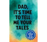 Dad, It’s Time to Tell Me Your Tales: A Guided Journal with Thoughtful Prompts to Preserve Your father