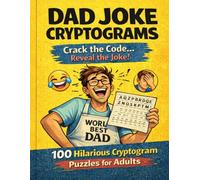 Dad Joke Cryptograms: 100 Hilarious Cryptogram Puzzles for Adults - Decode the Joke, Then Groan!: Funny Brain Teasers with Secret Code Puzzles, Easy to Hard, Perfect for Relaxing and Laughing