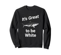 Dad Joke, It's Great to be White, Funny White Shark Sweatshirt