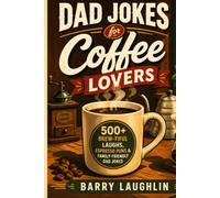 Dad Jokes for Coffee Lovers: 500+ Brew-tiful Laughs, Espresso Puns & Family-Friendly Dad Jokes