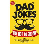 Dad Jokes - Try Not to Groan: The Cheesiest Dad Jokes Ever Told! A Perfect Father's Day & Christmas Gift