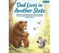 Dad Lives in Another State: A Heartwarming Children’s Book About Long-Distance Parenting, Deployed Dads, Divorce, and Coping With Missing a Parent