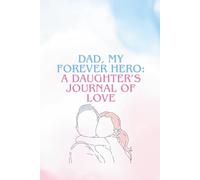 Dad, My Forever Hero: A Daughter’s Journal of Love: Gratitude and Memories