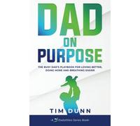 Dad On Purpose: The Busy Dad's Playbook for Loving Better, Doing More and Breathing Easier