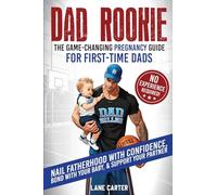 Dad Rookie - The Game-Changing Pregnancy Guide for First-Time Dads: Nail Fatherhood with Confidence, Bond with Your Baby, & Support Your Partner-No Experience Required!