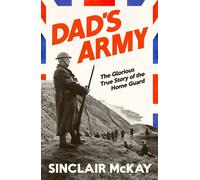 Dad’s Army The Glorious True Story of the Home Guard in WW2 from the bestselling historian of The Secret Life of Bletchley Park - Sinclair McKay - Penguin - ebook (ePub) - Livre