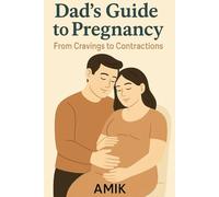 Dad’s Guide to Pregnancy: From Cravings to Contractions: A practical guide for partners to support emotionally and physically through the 9 months.