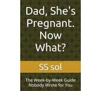 Dad, She's Pregnant. Now What?: The W y-W uide Nobody Wrote for You