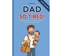 Dad So Tired!: A guide for dads who feel imperfect, stressed, but full of love