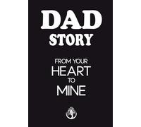 Dad Story, From Your Heart to Mine: A Father's Legacy of Love and Heartfelt Family Stories - A Guided Journal for Fathers to Share Life Memories