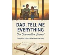 Dad, Tell Me Everything: Our Conversation Journal :Prompts to Unlock a Father’s Life Story: Recording the Moments That Made You A Guided Keepsake for His Voice