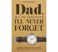 Dad, Tell Me Something I’ll Never Forget: A Fill-in Journal with 33 Guided Prompts for Dad's Untold Stories & Life Lessons - Gift for Father's Day, Birthdays & Christmas