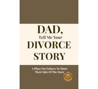 DAD, TELL ME YOUR DIVORCE STORY: A Place For Fathers To Share Their Side Of The Story