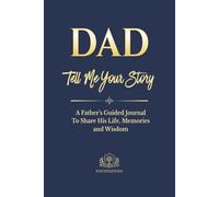 Dad Tell Me Your Story: A Father's Guided Journal to Share His Life, Memories and Wisdom (Foundations Series): A Guided Keepsake Memory Book with ... Dad’s Stories and Preserve Family History