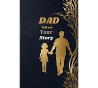 DAD Tell Me Your Story: A Guided Journal for Sharing Stories and Creating Legacy (Dad's Journal)