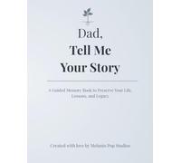 Dad, Tell Me Your Story: A Guided Memory Book to Preserve Your Life, Lessons, and Legacy
