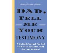 Dad, Tell Me Your Testimony: A Guided Journal for Dad to Write about His Faith Journey & More!