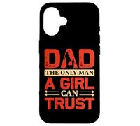Dad The Only Man a Girl Can Trust Coque pour iPhone 16