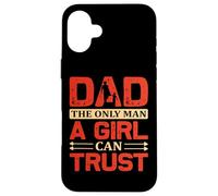 Dad The Only Man a Girl Can Trust Coque pour iPhone 16 Plus