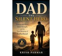 Dad The Silent Hero: Unseen Sacrifices, Quiet Strength, and the True Meaning of Fatherhood