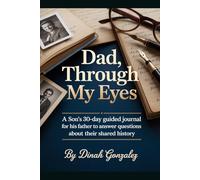 DAD, THROUGH MY EYES A Son's: 30-Day Guided Journal for His Father to Answer Questions About Their Shared History
