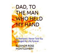 DAD, TO THE MAN WHO HELD MY HAND: 20 Moments I Never Told You Changed My Life Forever