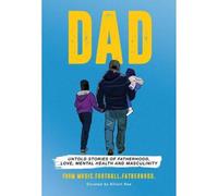DAD: Untold stories of Fatherhood, Love, Mental Health and Masculinity