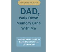 Dad, Walk Down the Memory Lane With Me: A Guided Journal Book for Dad to Share His Life in His Own Words