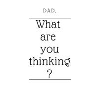 Dad. What are you thinking?: A quiet place for your thoughts to land, your dreams to bloom, your memories to stay.